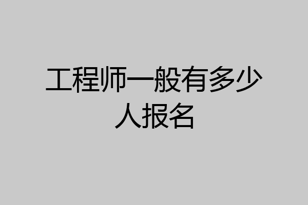 工程师一般有多少人报名