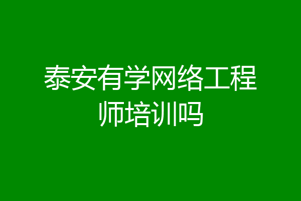 泰安有学网络工程师培训吗