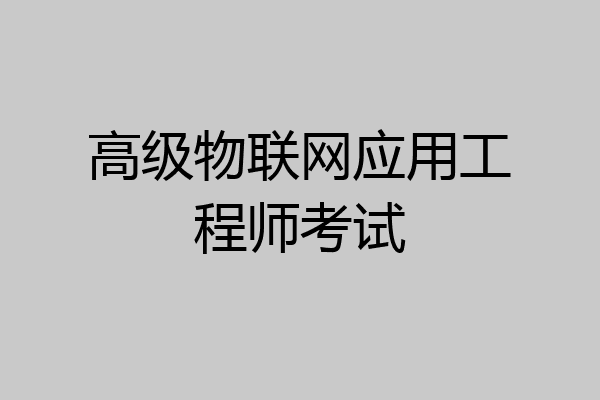 高级物联网应用工程师考试