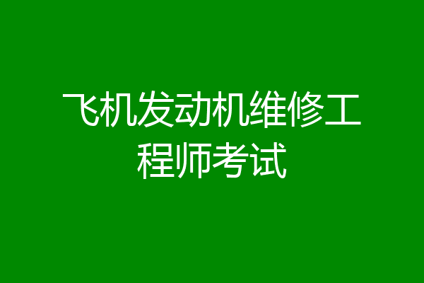 飞机发动机维修工程师考试