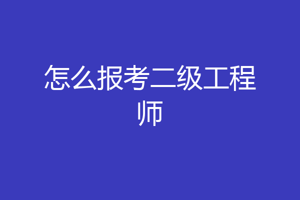 怎么报考二级工程师