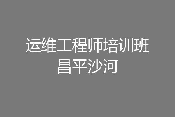 运维工程师培训班昌平沙河