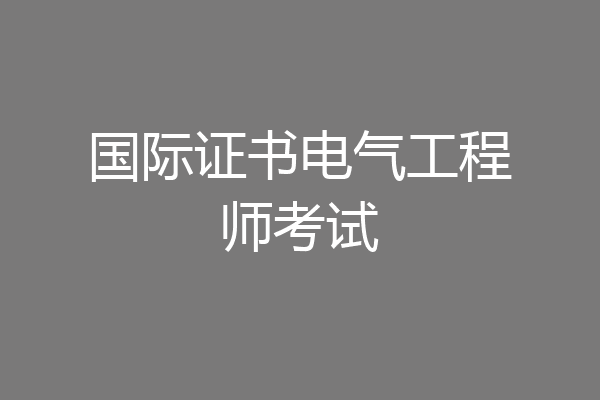 国际证书电气工程师考试