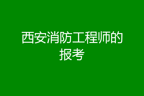 西安消防工程师的报考