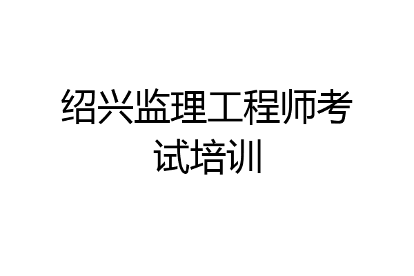 绍兴监理工程师考试培训
