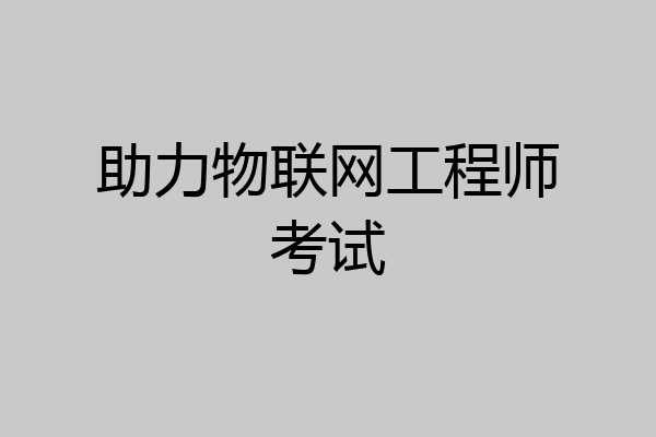 助力物联网工程师考试