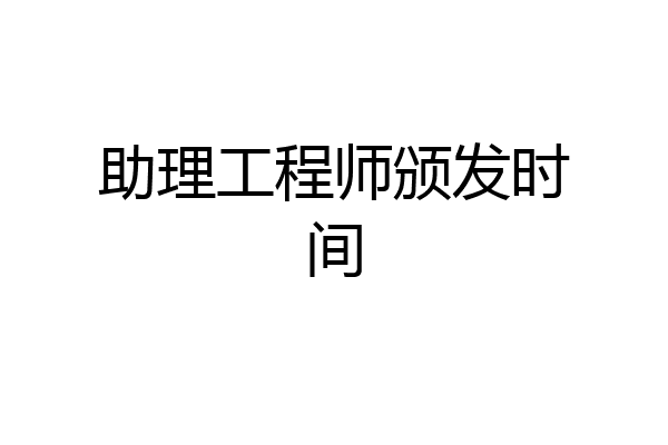 助理工程师颁发时间