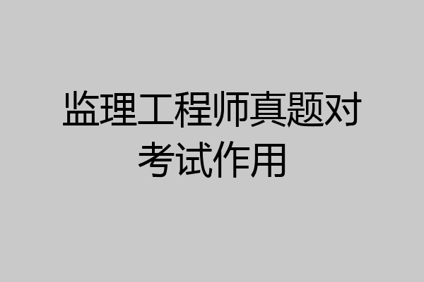 监理工程师真题对考试作用