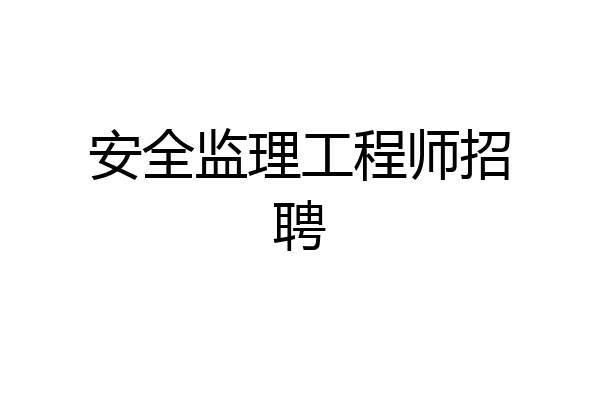 安全监理工程师招聘