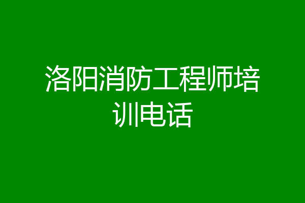洛阳消防工程师培训电话