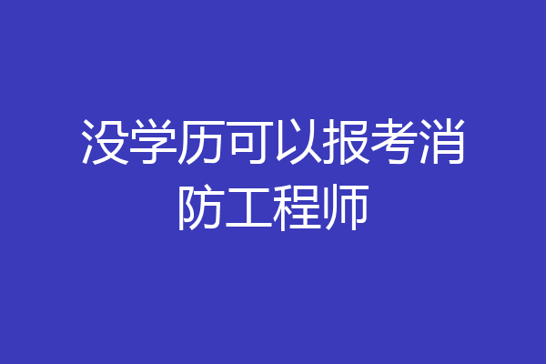 没学历可以报考消防工程师