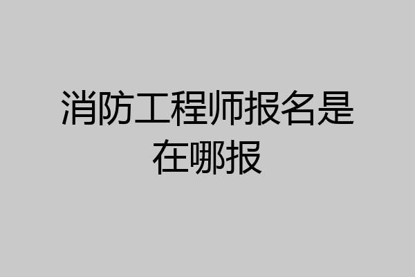 消防工程师报名是在哪报