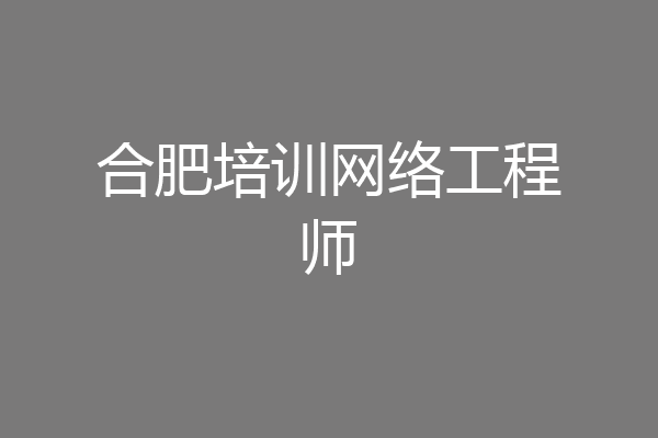 合肥培训网络工程师