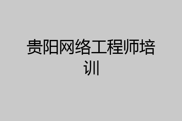 贵阳网络工程师培训