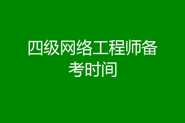 四级网络工程师备考时间