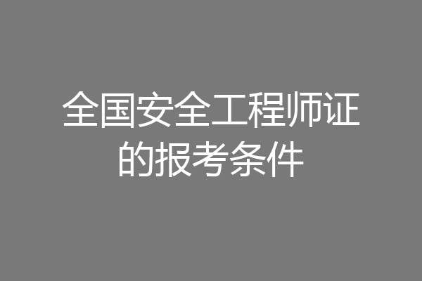 全国安全工程师证的报考条件
