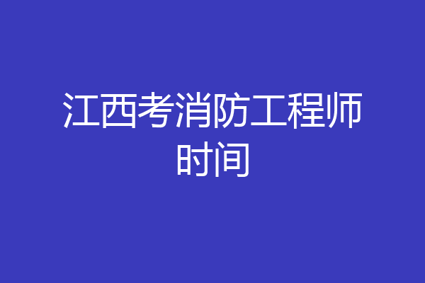 江西考消防工程师时间
