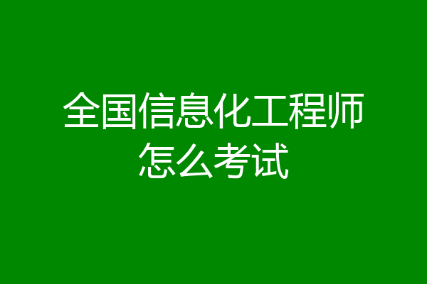 全国信息化工程师怎么考试