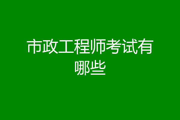 市政工程师考试有哪些