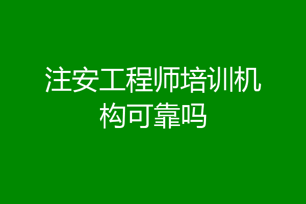 注安工程师培训机构可靠吗