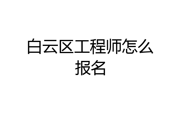 白云区工程师怎么报名