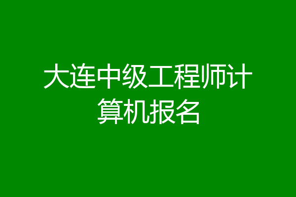 大连中级工程师计算机报名