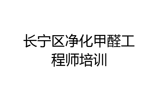 长宁区净化甲醛工程师培训