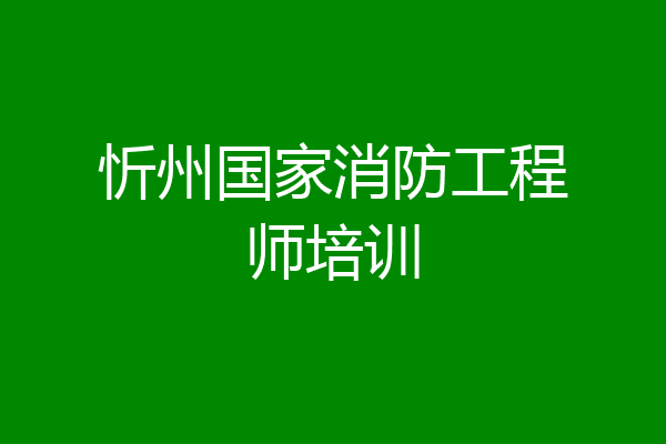 忻州国家消防工程师培训