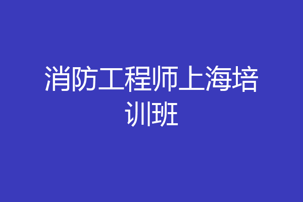 消防工程师上海培训班
