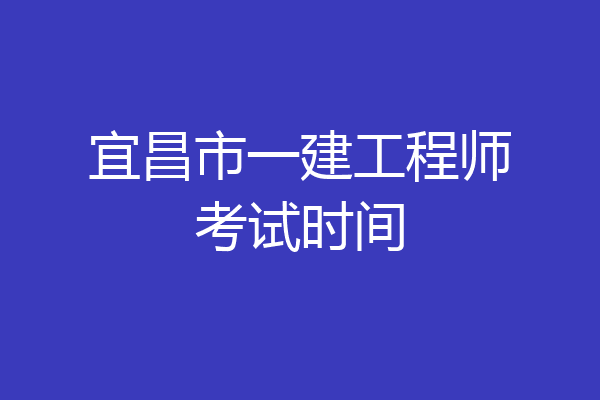 宜昌市一建工程师考试时间