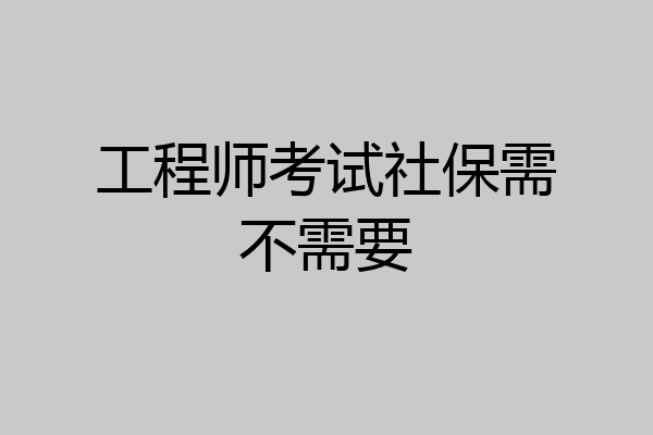 工程师考试社保需不需要