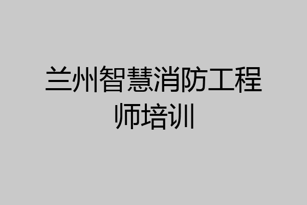 兰州智慧消防工程师培训
