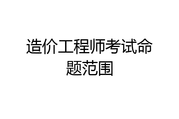 造价工程师考试命题范围