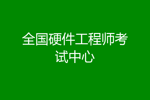 全国硬件工程师考试中心