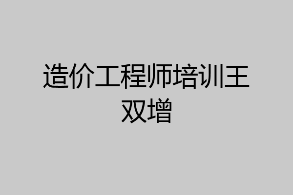 造价工程师培训王双增