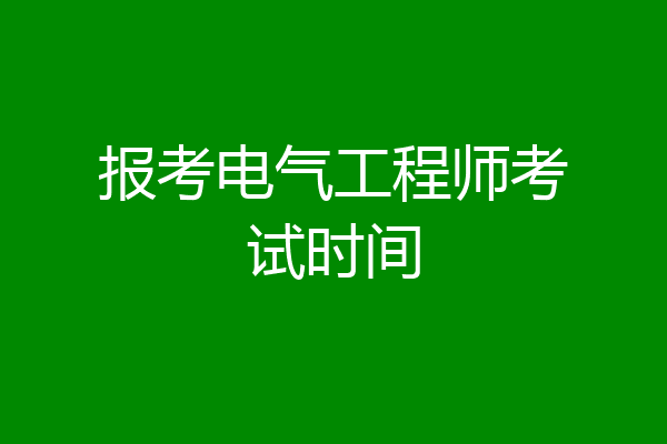 报考电气工程师考试时间