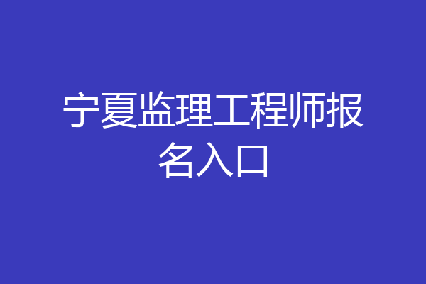 宁夏监理工程师报名入口