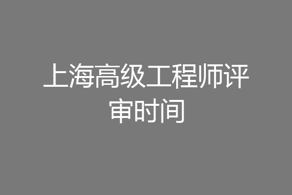上海高级工程师评审时间