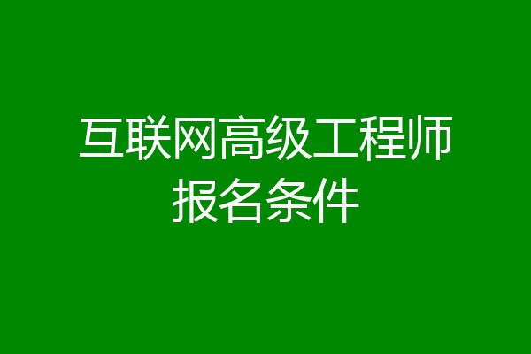 互联网高级工程师报名条件