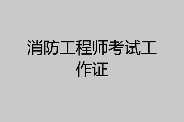 消防工程师考试工作证