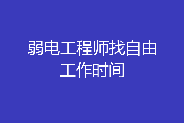 弱电工程师找自由工作时间