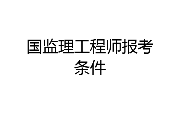 国监理工程师报考条件