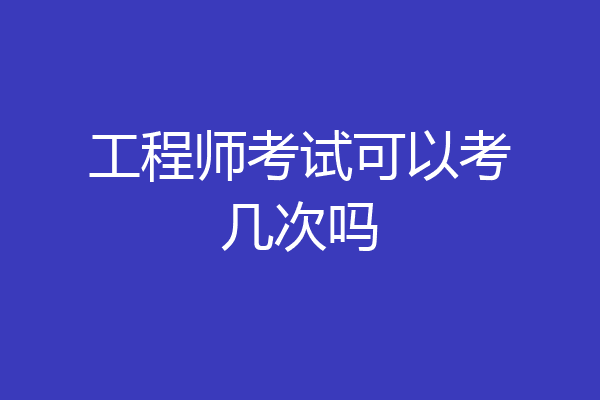 工程师考试可以考几次吗