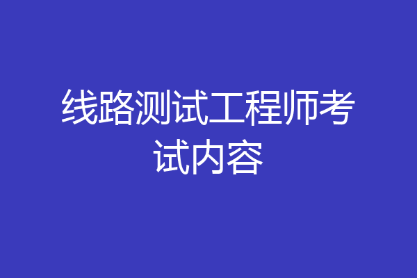线路测试工程师考试内容