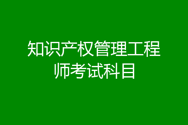 知识产权管理工程师考试科目