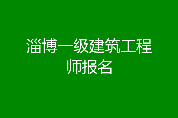 淄博一级建筑工程师报名
