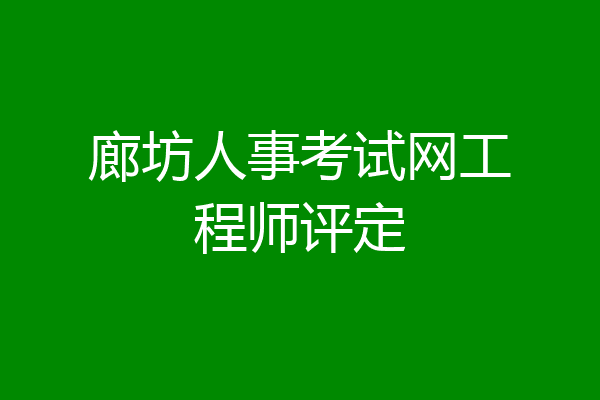 廊坊人事考试网工程师评定