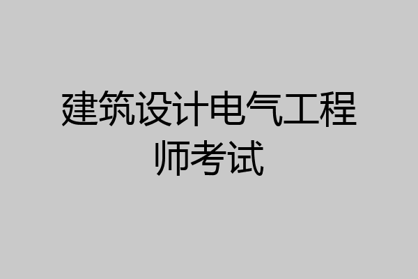 建筑设计电气工程师考试