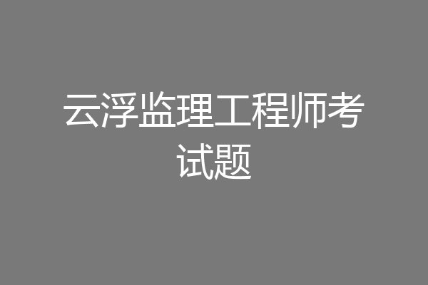 云浮监理工程师考试题