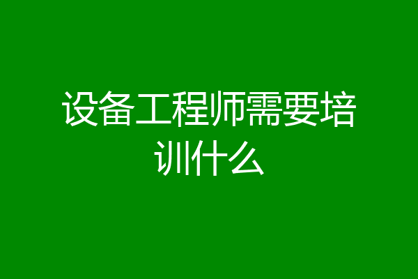 设备工程师需要培训什么